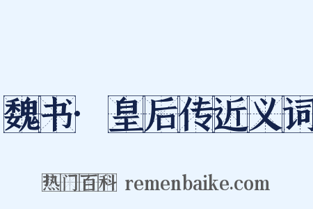 魏书·皇后传近义词是什么意思的图片